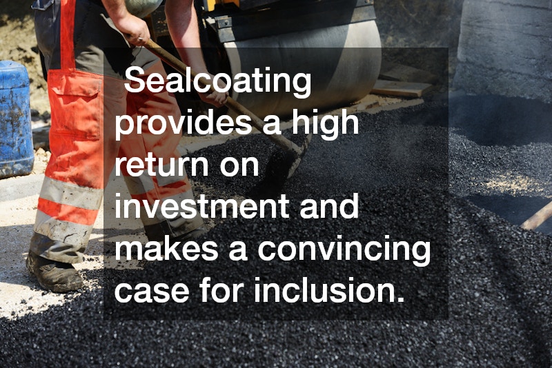 Sealcoating provides a high return on investment and makes a convincing case for inclusion.