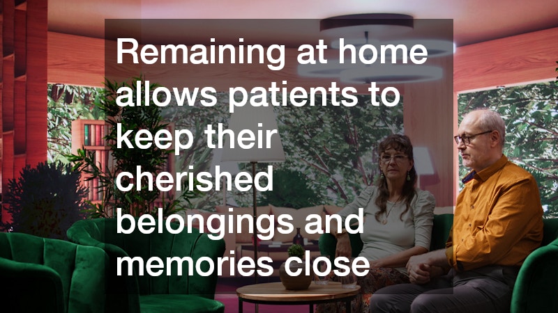 Remaining at home allows patients to keep their cherished belongings and memories close