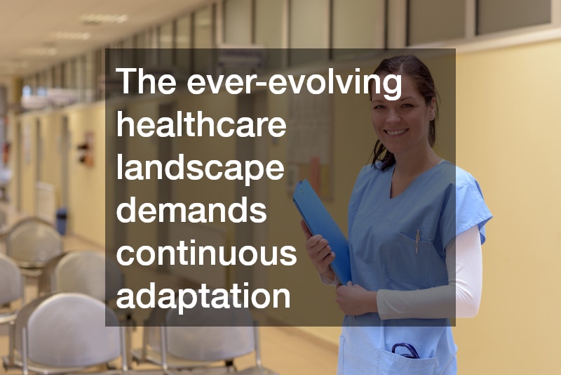 The ever-evolving healthcare landscape demands continuous adaptation
