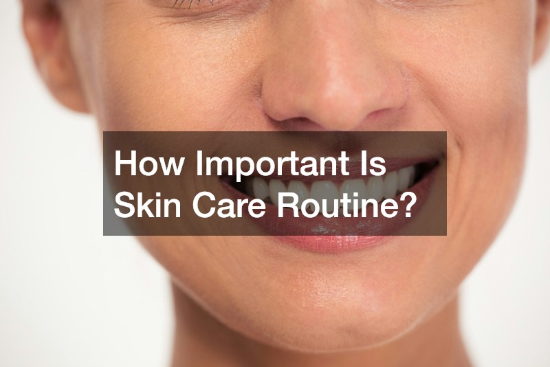 How Important Is Skin Care Routine?