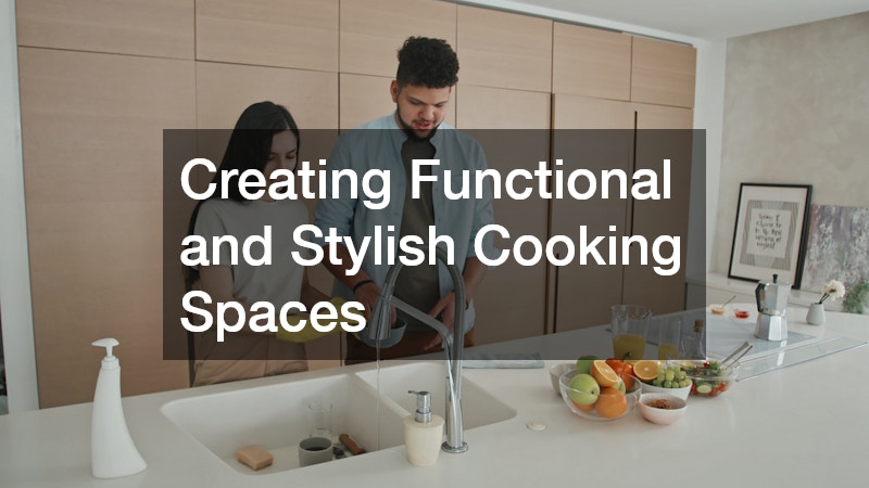 Creating Functional and Stylish Cooking Spaces