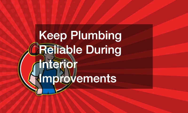 Keep Plumbing Reliable During Interior Improvements