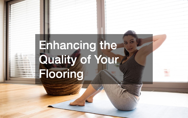 Enhancing the Quality of Your Flooring