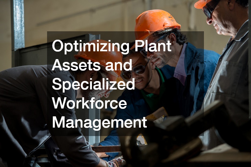 Optimizing Plant Assets and Specialized Workforce Management