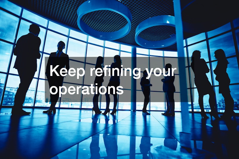 Keep refining your operations