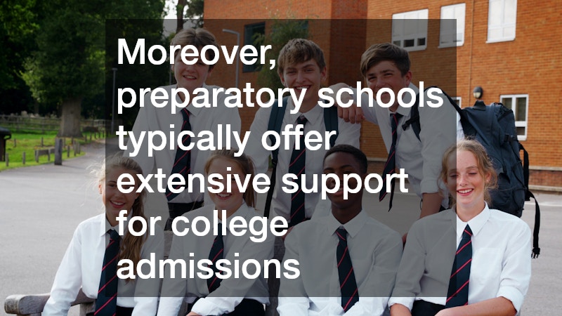 Moreover, preparatory schools typically offer extensive support for college admissions