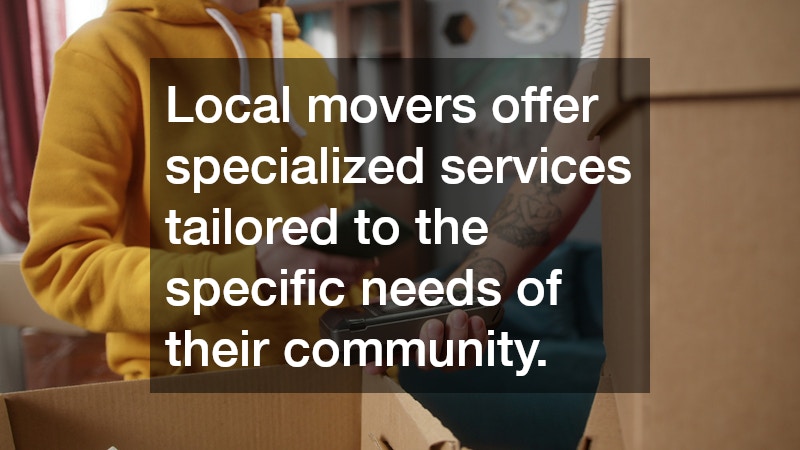 Local movers offer specialized services tailored to the specific needs of their community.