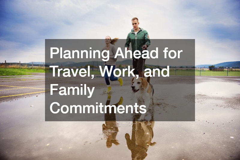 Planning Ahead for Travel, Work, and Family Commitments 