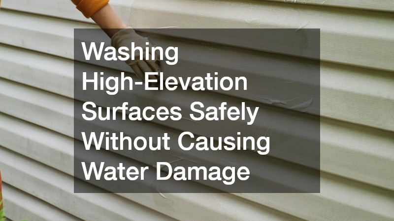 Washing High-Elevation Surfaces Safely Without Causing Water Damage