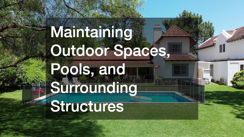 Maintaining Outdoor Spaces, Pools, and Surrounding Structures