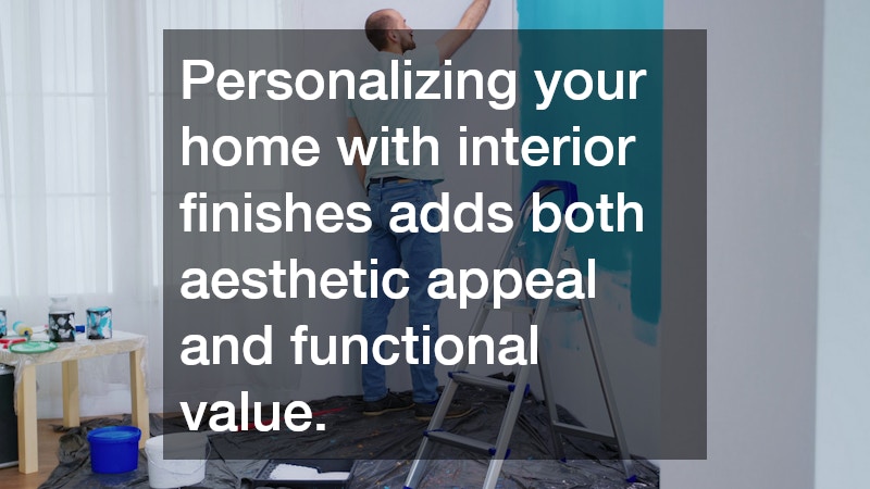 Personalizing your home with interior finishes adds both aesthetic appeal and functional value.