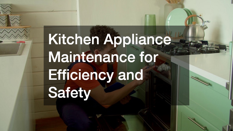 Kitchen Appliance Maintenance for Efficiency and Safety