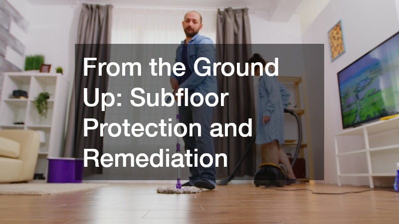 From the Ground Up: Subfloor Protection and Remediation