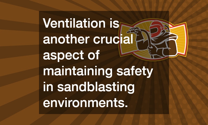 Ventilation is another crucial aspect of maintaining safety in sandblasting environments.