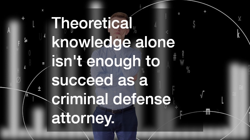Theoretical knowledge alone isn’t enough to succeed as a criminal defense attorney. 