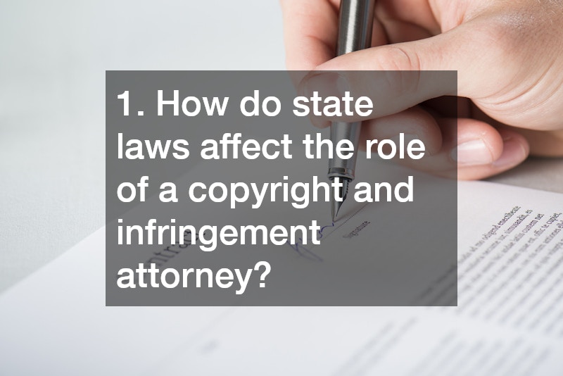 1. How do state laws affect the role of a copyright and infringement attorney?