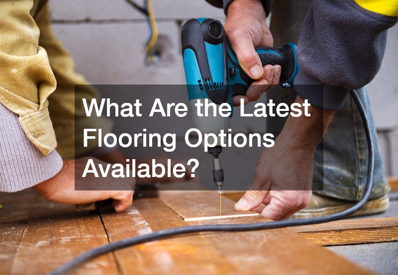 What Are the Latest Flooring Options Available?