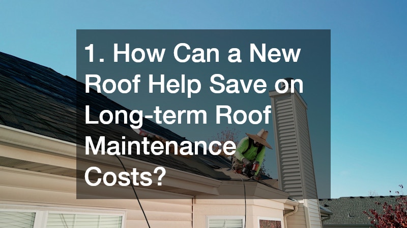 1. How Can a New Roof Help Save on Long-term Roof Maintenance Costs?
