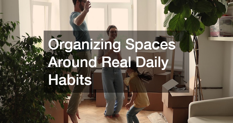 Organizing Spaces Around Real Daily Habits
