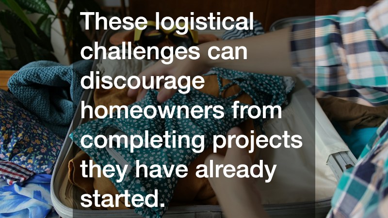 These logistical challenges can discourage homeowners from completing projects they have already started.