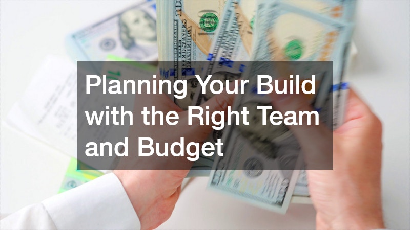 Planning Your Build with the Right Team and Budget