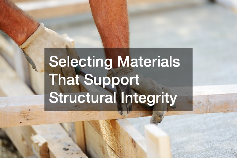 Selecting Materials That Support Structural Integrity