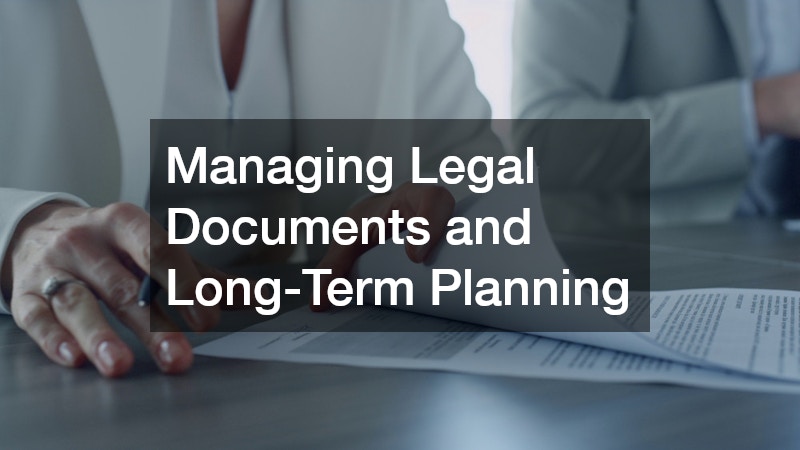 Managing Legal Documents and Long-Term Planning