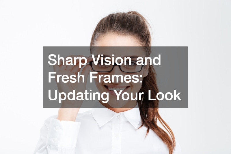 Sharp Vision and Fresh Frames: Updating Your Look