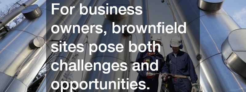 For business owners, brownfield sites pose both challenges and opportunities.