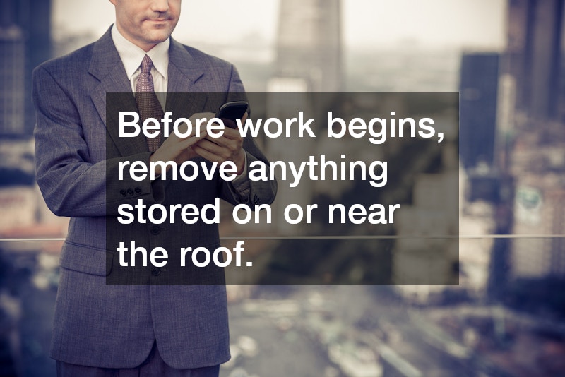 Before work begins, remove anything stored on or near the roof. 