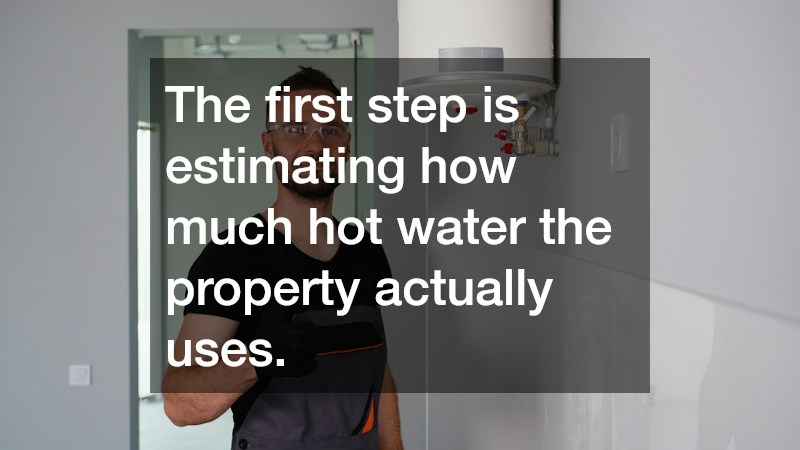 The first step is estimating how much hot water the property actually uses.