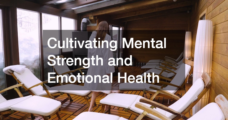 Cultivating Mental Strength and Emotional Health