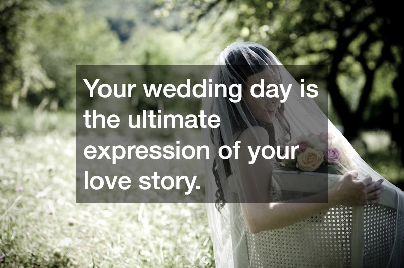Your wedding day is the ultimate expression of your love story.
