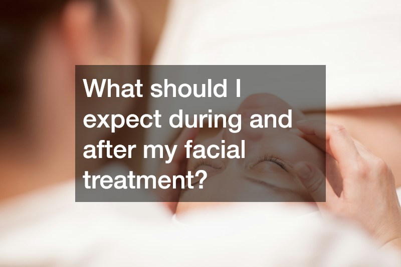 What should I expect during and after my facial treatment?