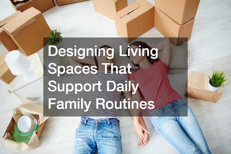 Designing Living Spaces That Support Daily Family Routines
