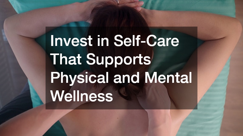 Invest in Self-Care That Supports Physical and Mental Wellness
