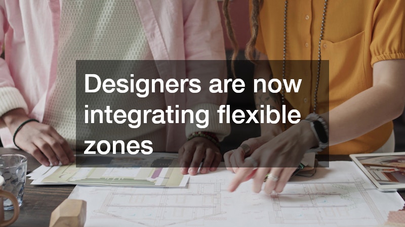 Designers are now integrating flexible zones