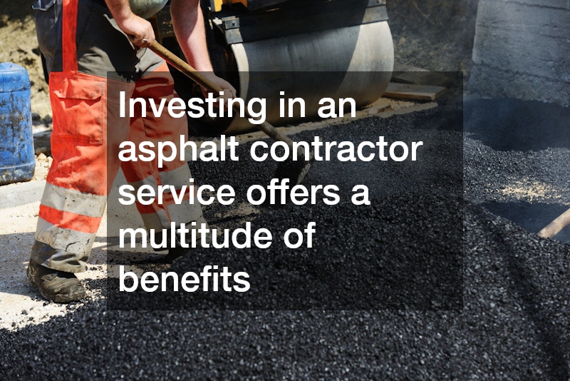 Investing in an asphalt contractor service offers a multitude of benefits