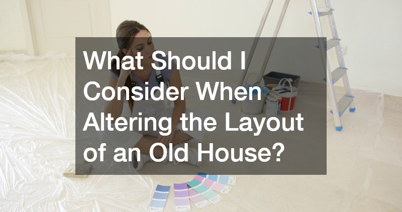 What Should I Consider When Altering the Layout of an Old House?
