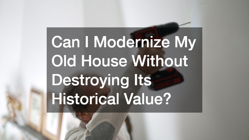 Can I Modernize My Old House Without Destroying Its Historical Value?