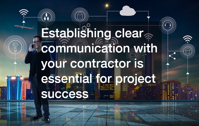 Establishing clear communication with your contractor is essential for project success