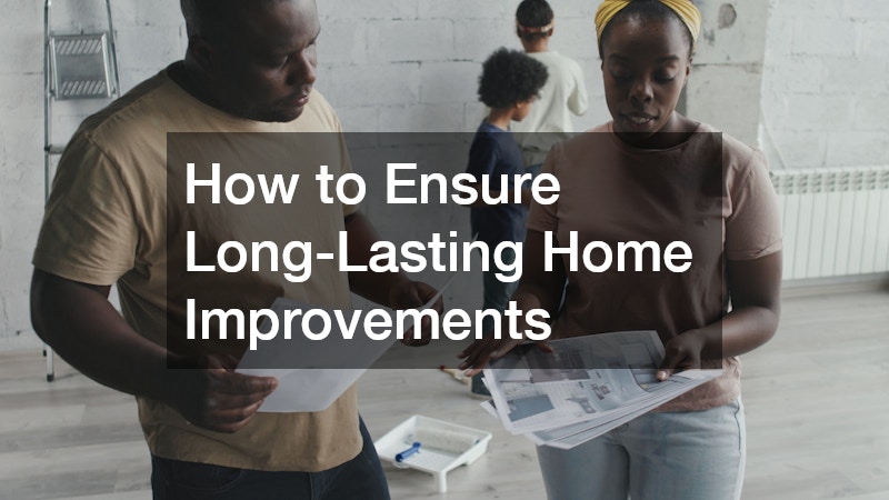 How to Ensure Long-Lasting Home Improvements