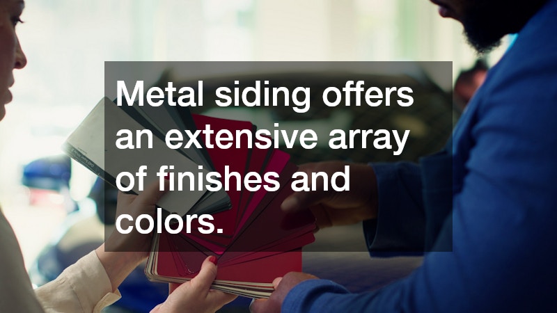 Metal siding offers an extensive array of finishes and colors.