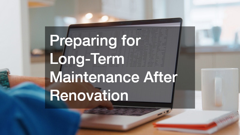 Preparing for Long-Term Maintenance After Renovation