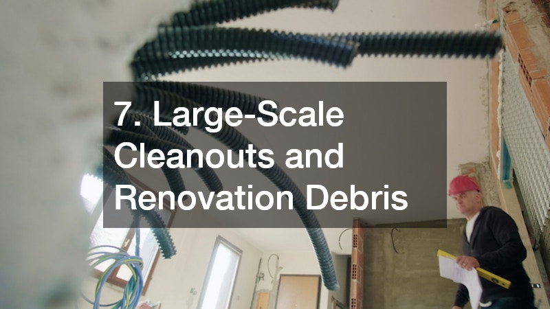 7. Large-Scale Cleanouts and Renovation Debris