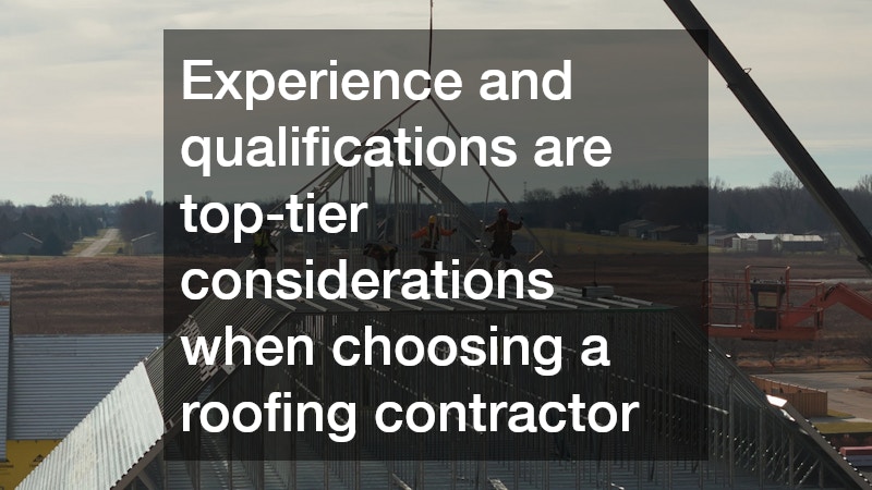 Experience and qualifications are top-tier considerations when choosing a roofing contractor
