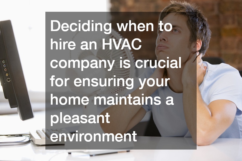 Deciding when to hire an HVAC company is crucial for ensuring your home maintains a pleasant environment