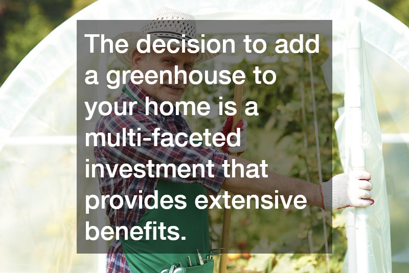 The decision to add a greenhouse to your home is a multi-faceted investment that provides extensive benefits.