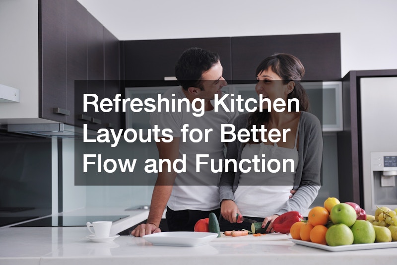 Refreshing Kitchen Layouts for Better Flow and Function