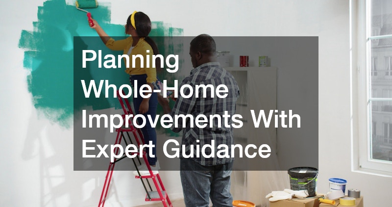 Planning Whole-Home Improvements With Expert Guidance